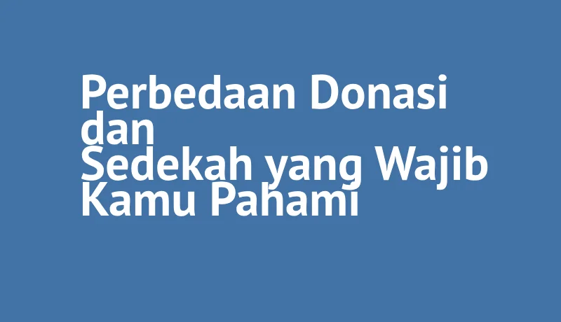 Perbedaan Donasi dan Sedekah yang Wajib Kamu Pahami
