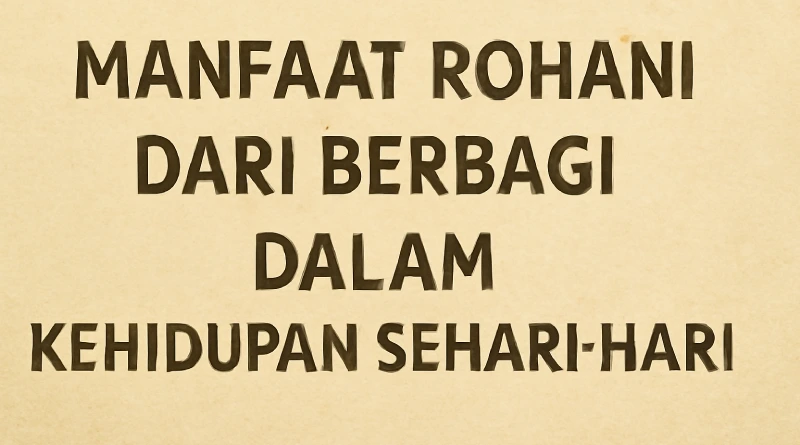 Manfaat Rohani dari Berbagi dalam Kehidupan Sehari-hari